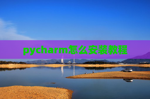 pycharm怎么安装教程 pycharm怎么安装教程